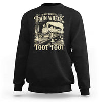 Funny I Am Not Always A Train Wreck Just Kidding Toot Toot Sweatshirt - Wonder Print Shop