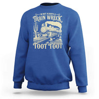 Funny I Am Not Always A Train Wreck Just Kidding Toot Toot Sweatshirt - Wonder Print Shop