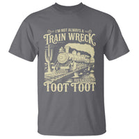 Funny I Am Not Always A Train Wreck Just Kidding Toot Toot T Shirt - Wonder Print Shop