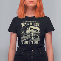 Funny I Am Not Always A Train Wreck Just Kidding Toot Toot T Shirt For Women - Wonder Print Shop