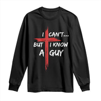 Funny I Cant But I Know A Guy Christian Long Sleeve Shirt Jesus Cross - Wonder Print Shop