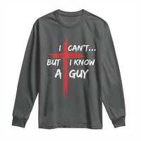 Funny I Cant But I Know A Guy Christian Long Sleeve Shirt Jesus Cross - Wonder Print Shop