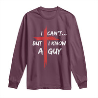Funny I Cant But I Know A Guy Christian Long Sleeve Shirt Jesus Cross - Wonder Print Shop