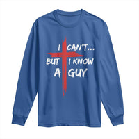Funny I Cant But I Know A Guy Christian Long Sleeve Shirt Jesus Cross - Wonder Print Shop