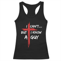 Funny I Cant But I Know A Guy Christian Racerback Tank Top Jesus Cross - Wonder Print Shop