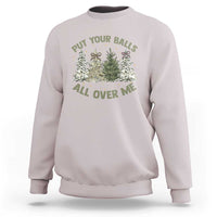 Funny Christmas Adult Humor Sweatshirt Put Your Balls All Over Me Xmas Dirty Joke - Wonder Print Shop