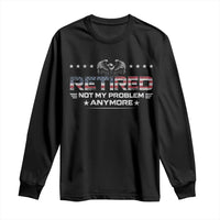 Retired Not My Problem Anymore Long Sleeve Shirt Funny Retirement Gift - Wonder Print Shop