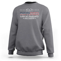 Retired Not My Problem Anymore Sweatshirt Funny Retirement Gift - Wonder Print Shop