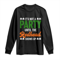 It Is Not A Party Until The Redhead Shows Up Long Sleeve Shirt Funny Irish St Patricks Day Shamrock