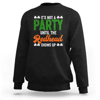 It Is Not A Party Until The Redhead Shows Up Sweatshirt Funny Irish St Patricks Day Shamrock