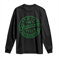 Funny St Patricks Day If I Shenan Once I Will Shenanigan Long Sleeve Shirt
