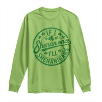 Funny St Patricks Day If I Shenan Once I Will Shenanigan Long Sleeve Shirt