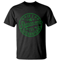 Funny St Patricks Day If I Shenan Once I Will Shenanigan T Shirt