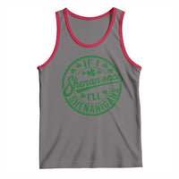 Funny St Patricks Day If I Shenan Once I Will Shenanigan Tank Top