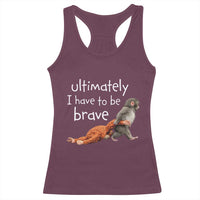 Ultimate I Have To Be Brave Baby Monkey Punch Racerback Tank Top