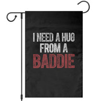 I Need A Hug From A Baddie Garden Flag Funny Gag Gift