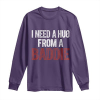 I Need A Hug From A Baddie Long Sleeve Shirt Funny Gag Gift