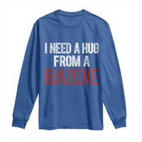 I Need A Hug From A Baddie Long Sleeve Shirt Funny Gag Gift
