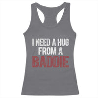 I Need A Hug From A Baddie Racerback Tank Top Funny Gag Gift