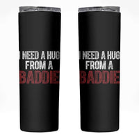 I Need A Hug From A Baddie Skinny Tumbler Funny Gag Gift