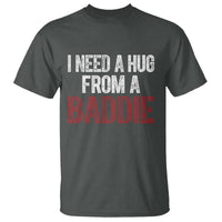 I Need A Hug From A Baddie T Shirt Funny Gag Gift