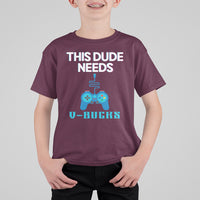 Funny Gaming T Shirt For Kid This Dude Needs V Bucks RPG Game Console - Wonder Print Shop