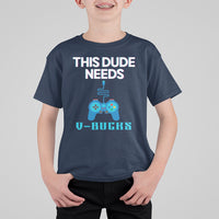 Funny Gaming T Shirt For Kid This Dude Needs V Bucks RPG Game Console - Wonder Print Shop