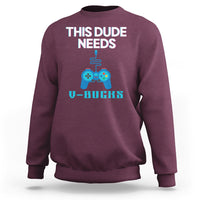 Funny Gaming Sweatshirt This Dude Needs V Bucks RPG Game Console - Wonder Print Shop