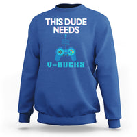Funny Gaming Sweatshirt This Dude Needs V Bucks RPG Game Console - Wonder Print Shop