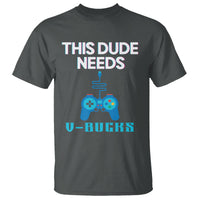Funny Gaming T Shirt This Dude Needs V Bucks RPG Game Console - Wonder Print Shop