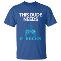 Funny Gaming T Shirt This Dude Needs V Bucks RPG Game Console - Wonder Print Shop