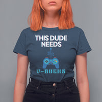 Funny Gaming T Shirt For Women This Dude Needs V Bucks RPG Game Console - Wonder Print Shop