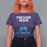 Funny Gaming T Shirt For Women This Dude Needs V Bucks RPG Game Console - Wonder Print Shop