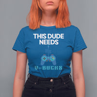 Funny Gaming T Shirt For Women This Dude Needs V Bucks RPG Game Console - Wonder Print Shop