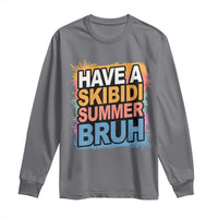 Funny Have A Skibidi Summer Bruh Long Sleeve Shirt Teacher Student Last Day of School