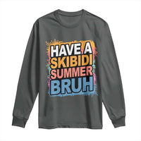 Funny Have A Skibidi Summer Bruh Long Sleeve Shirt Teacher Student Last Day of School