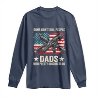 Funny Guns Don't Kill People Dads With Pretty Daughters Do Long Sleeve Shirt Girl Dad Vintage American Flag