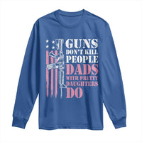 Funny Gun Don't Kill People Dads With Pretty Daughters Do Long Sleeve Shirt Girl Dad Pink American Flag