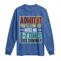 Admit It You Will Low key Miss Me 67 Times This Summer Long Sleeve Shirt Last Day Six Seven Meme