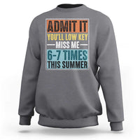 Admit It You Will Low key Miss Me 67 Times This Summer Sweatshirt Last Day Six Seven Meme