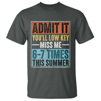 Admit It You Will Low key Miss Me 67 Times This Summer T Shirt Last Day Six Seven Meme