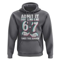 Admit It You'll Miss Me 67 Times This Summer Hoodie Funny Last Day of School Six Seven Meme
