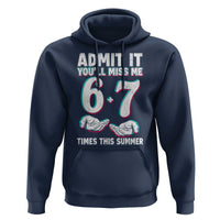 Admit It You'll Miss Me 67 Times This Summer Hoodie Funny Last Day of School Six Seven Meme
