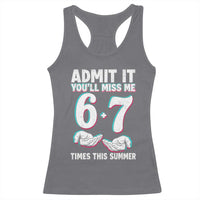 Admit It You'll Miss Me 67 Times This Summer Racerback Tank Top Funny Last Day of School Six Seven Meme