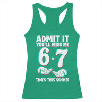 Admit It You'll Miss Me 67 Times This Summer Racerback Tank Top Funny Last Day of School Six Seven Meme