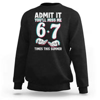 Admit It You'll Miss Me 67 Times This Summer Sweatshirt Funny Last Day of School Six Seven Meme