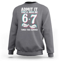 Admit It You'll Miss Me 67 Times This Summer Sweatshirt Funny Last Day of School Six Seven Meme