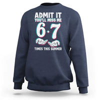Admit It You'll Miss Me 67 Times This Summer Sweatshirt Funny Last Day of School Six Seven Meme