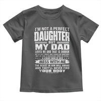 I Am Not A Perfect Daughter But My Dad Loves Me And That Is Enough Toddler T Shirt Girl Dad Father's Day Gifts