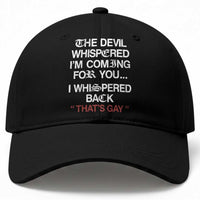 The Devil Whispered I Am Coming For You I Whispered Back That Is Gay Baseball Cap